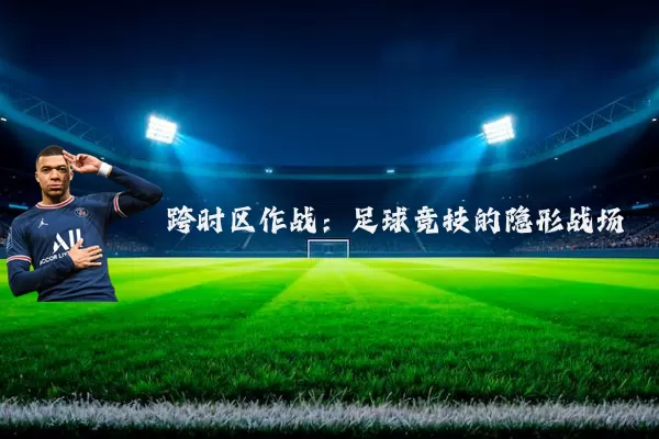 跨时区作战：足球竞技的隐形战场
