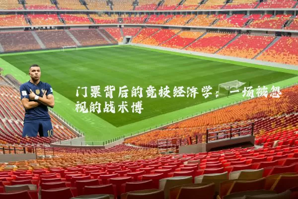 门票背后的竞技经济学：一场被忽视的战术博弈