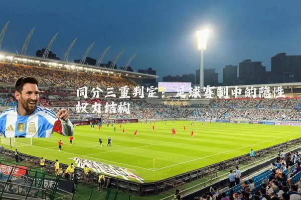 同分三重判定：足球赛制中的隐性权力结构