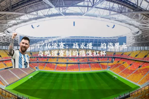 1/16决赛：战术博弈的临界点与地理赛制的隐性杠杆