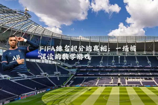 FIFA排名积分的真相：一场被误读的数学游戏